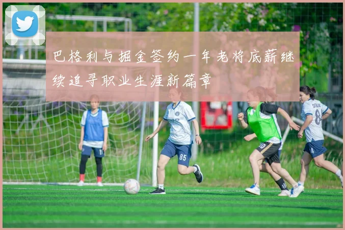 巴格利与掘金签约一年老将底薪继续追寻职业生涯新篇章