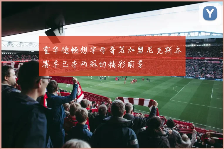 霍华德畅想字母哥若加盟尼克斯本赛季已夺两冠的精彩前景