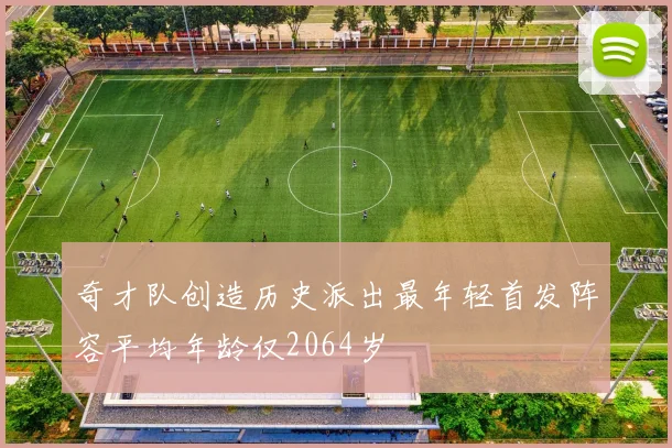 奇才队创造历史派出最年轻首发阵容平均年龄仅2064岁